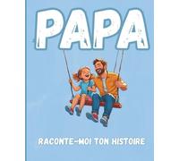 Papa, raconte-moi ton histoire - Le carnet de souvenirs à remplir et transmettre: Un livre mémoire unique pour célébrer la vie de ton papa et garder une trace éternelle de son histoire