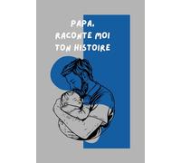 Papa, raconte moi ton histoire.: Parce que ton histoire mérite d’être racontée, et entendue.