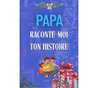 Papa Raconte-Moi Ton Histoire: Sa Vie, Son Histoire et Ses Souvenirs Enfin Racontés au Fil de ce Journal à Compléter - Un Cadeau Original à Offrir Pour Noël