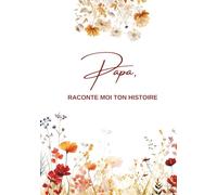 Papa, Raconte moi ton histoire: Ta Vie, Ton Histoire et Tes Souvenirs - Un journal guidé et un livre de souvenirs pour laisser un héritage à sa famille - Cadeau Original à Offrir