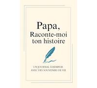 Papa, raconte-moi ton histoire - Un livre à compléter pour transmettre vos souvenirs à vos enfants: Un cadeau unique et émouvant pour découvrir la vie de son père et créer un lien intergénérationnel fort