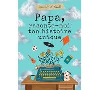 Papa, raconte-moi ton histoire unique: livre souvenirs de papa