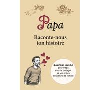 Papa Raconte-nous ton histoire: Journal guidé pour Papa afin de partager sa vie et ses souvenirs de famille