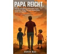 Papa reicht: Wie du als alleinerziehender Vater zwischen Alltag, Ex und Kinderliebe nicht untergehst