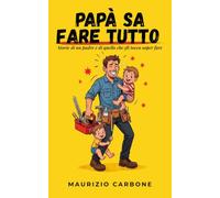 Papà sa fare tutto: Storie di un padre e di quello che gli tocca saper fare