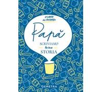 Papà, scriviamo la tua storia. Il libro dei ricordi