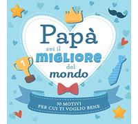 Papà Sei il Migliore del Mondo: 30 Motivi per cui ti Voglio Bene | Libro da Scrivere a tuo Padre | Idea Regalo per Compleanno e Festa del Papà