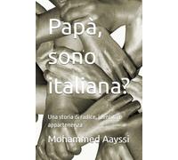 Papà, sono italiana?: Una storia di radice, identità e appartenenza