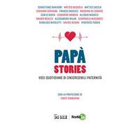 Papà stories. Voci quotidiane di (in)credibili paternità