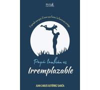 Papá también es irremplazable: El ejemplo que guía. El amor que forma. La fuerza que protege.