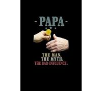 Papa The Man The Myth The Bad Influence Notebook: 6x9 Blank Lined Notebook Journal for Dad, Birthday, And Father's Day Gifts
