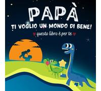 Papà ti Voglio un Mondo di Bene! Questo é per te. Edizione a Colori: Completa le frasi, Disegna ,Colora e Stupisci papà con questo libro regalo ... per la festa del papà . Adatto ai bambini 5+