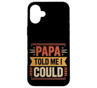 Papa Told Me I Could Saggezza di fiducia Padre -- Custodia per iPhone 16 Plus