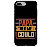 Papa Told Me I Could Saggezza di fiducia Padre -- Custodia per iPhone 7 Plus/8 Plus