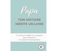 Papa, ton histoire mérite un livre: Un carnet à remplir en 52 semaines pour raconter ta vie, transmettre tes souvenirs et partager ton histoire avec ta famille