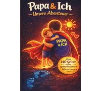 Papa und Ich unser Abenteuer: über 140 Seiten voller gemeinsamer Abenteuer