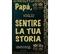 PAPÀ, VOGLIO SENTIRE LA TUA STORIA: Un diario guidato per catturare la vita, i ricordi e la saggezza di un uomo straordinario
