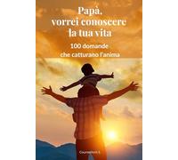 Papà, vorrei conoscere la tua vita: 100 domande per catturare l'anima