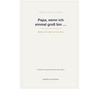 Papa, wenn ich einmal groß bin …: Briefe eines Vaters an sein Kind