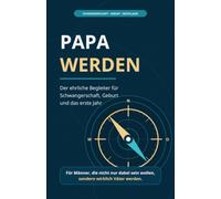 Papa werden: Der ehrliche Begleiter für Schwangerschaft, Geburt und das erste Jahr