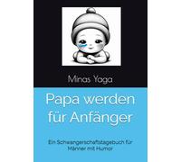 Papa werden für Anfänger: Ein Schwangerschaftstagebuch für Männer mit Humor