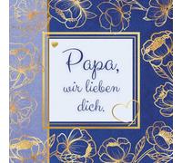 Papa, wir lieben dich. Das persönliche Geschenkbuch zum Ausfüllen für Kinder und Mama: Ein liebevolles Andenken für den besten Vater der Welt zum Verschenken am Vatertag, Geburtstag oder Weihnachten