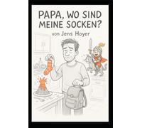 Papa - wo sind meine Socken?: Ein alleinerziehender Vater im Alltagschaos