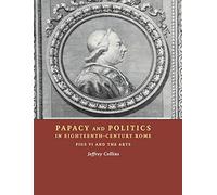 Papacy and Politics in Eighteenth-Century Rome: Pius VI and the Arts