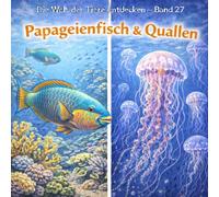 Papageienfisch & Quallen: Die Welt der Tiere entdecken - Band 27