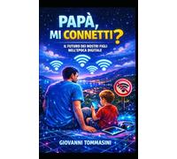 PAPA'MI CONNETTI: Il futuro dei nostri figli nell'epoca digitale