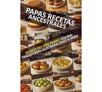Papas Recetas Ancestrales: 50 Recetas Ancestrales con Papas, Recetas Colombianas y Latinoamericanas