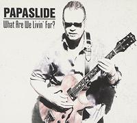 Papaslide - What Are We Livin' For?