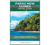 PAPAU NEW GUINEA TRAVEL GUIDE: Must-See Attractions, Local Insights, Outdoor Adventures, and Essential Travel Tips for Your Journey