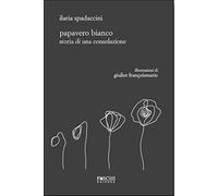 Papavero bianco. Storia di una consolazione