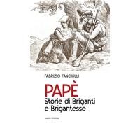 Papè. Storie di briganti e brigantesse - Fanciulli Fabrizio