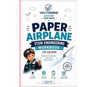 Paper Airplane STEM Engineering Workbook for Children: Design, Test & Improve Your Own Flying Machines