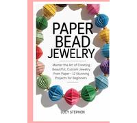 Paper Bead Jewelry: Master the Art of Creating Beautiful, Custom Jewelry from Paper - 12 Stunning Projects for Beginners