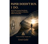 Paper Doesn't Run. I Do.: My 22-Year Journey from Karate, Injuries, and Doubt to a Marathon Before Fifty