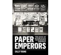 Paper Emperors: The rise of Australia's newspaper empires by Young, Sally