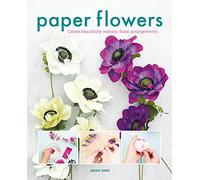 Paper Flowers: Create Beautifully Realistic Floral Arrangements