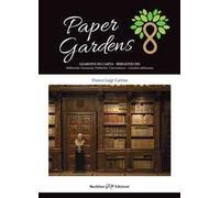 Paper gardens. Giardini di carta. Biblioteche nazionali, pubbliche, universitarie. Giardini dell'anima. Ediz. illustrata