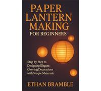 Paper Lantern Making for Beginners: Step-by-Step to Designing Elegant Glowing Decorations with Simple Materials