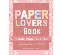 Paper Lovers Book : Petals, Paper and Tea Theme: Pattern Papers, Journaling Cards & Creative Elements for Papercrafting Projects