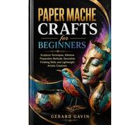 Paper Mache Crafts for Beginners: Sculpture Techniques, Adhesive Preparation Methods, Decorative Finishing Skills, and Lightweight Artistic Creations