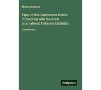 Paper of the Conferences Held in Connection with the Great International Fisheries Exhibition: Crustaceans