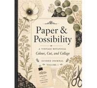 Paper & Possibility: A Vintage Botanical Colour, Cut, and Collage Guided Journal