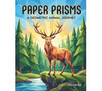 PAPER PRISMS: A GEOMETRIC ANIMAL JOURNEY: A Relaxing Adult Coloring Book Featuring Intricate Low Poly Animal Designs for Stress Relief and Mindfulness