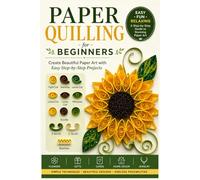 Paper Quilling for Beginners: Create Beautiful Paper Art with Easy Step-by-Step Projects