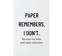 Paper Remembers. I Don’t: Because my brain took early retirement
