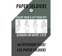 PAPER SOLDIERS - GERMAN INFANTRY 1939: COLOR THEM AND CUT THEM OUT: 1